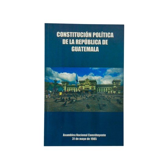 CONSTITUCION POLITICA DE LA REPUBLICA DE GUATEMALA
