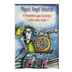 EL HOMBRE QUE LO TENIA TODO TODO TODO MIGUEL ANGEL ASTURIAS