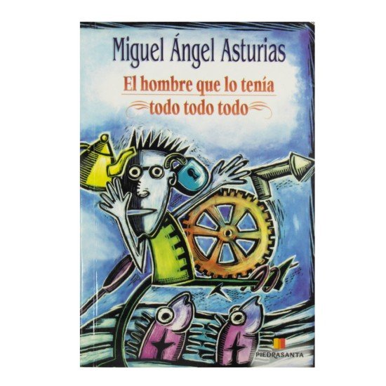 EL HOMBRE QUE LO TENIA TODO TODO TODO MIGUEL ANGEL ASTURIAS
